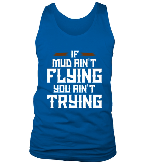 if mud aint flying you aint trying design gift Tank Top Unisex