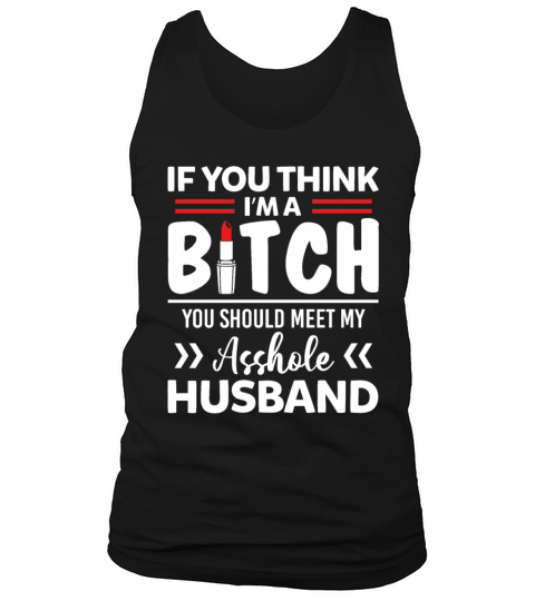 Im A Bitch You Should Meet My Asshole Husband Tank Top Unisex