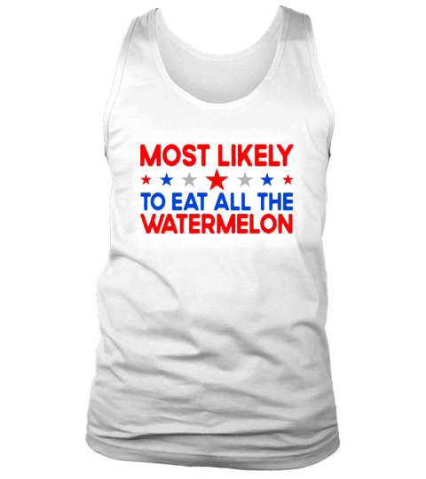 Most Likely To Eat All The Watermelon 4th Of Julyw Tank Top Unisex