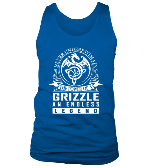 Never Underestimate The Power Of a GRIZZLE An Endless Legend Name Shirts Tank Top Unisex