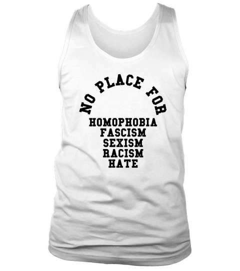 No place for homophobia fascism sexism racism hate shirt, hoodie, tank top Tank Top Unisex