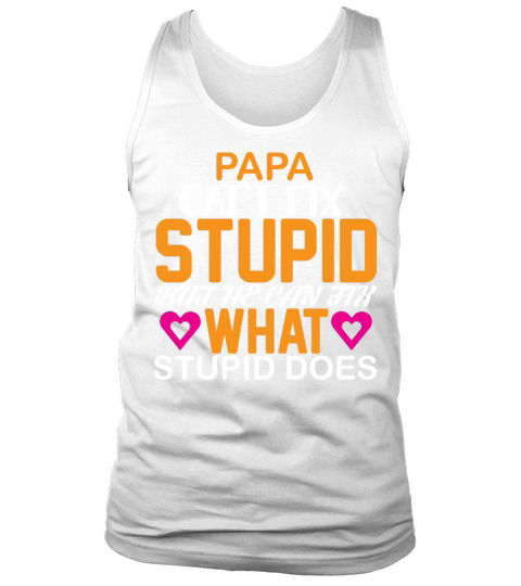 PAPA CATT FIX STUPID BUT HE CAN FIX WHAT STUPID Tank Top Unisex