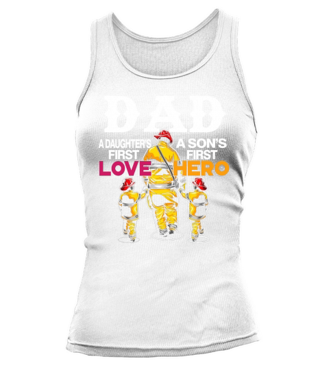Dad A Daughter’s First Love A Son’s First Hero Firefighter Dad Tank top Woman