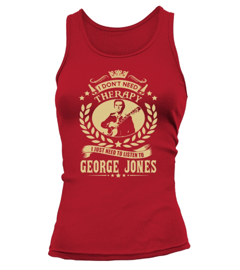 I Dont Need Therapy I Just Need To Listen To George Jones TShirt Tank top Woman