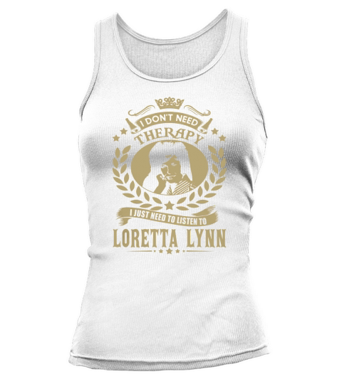 I Dont Need Therapy I Just Need To Listen To Loretta Lynn TShirt Tank top Woman