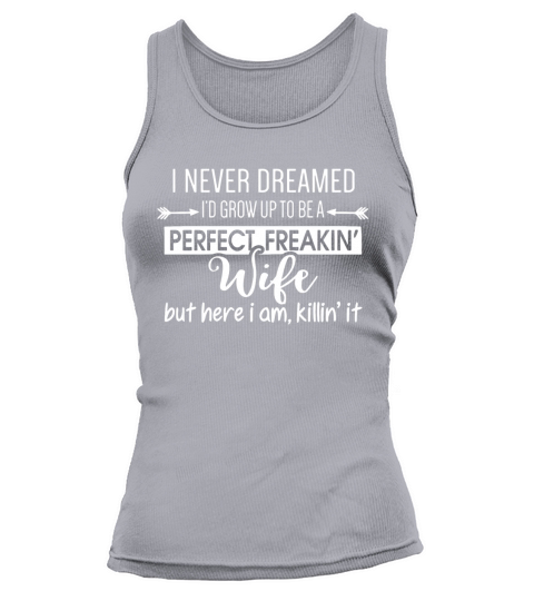 I Never Dreamed Grow Be A Perfect Freakin Wife Tank top Woman