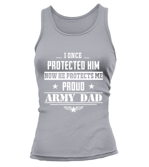 I Once Protected Him Now He Protect Me Proud Army Dad Shirt Tank top Woman