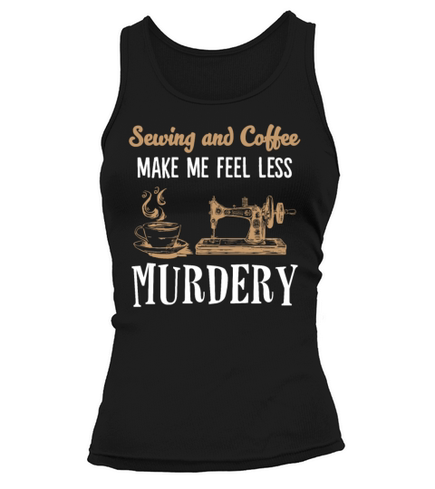 Sewing And Coffee Make Me Feel Less Murdery Tank top Woman