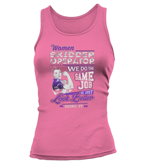 Women Skidder Operator We do the Same Job We Just Look Better Doing It Job Shirts Tank top Woman