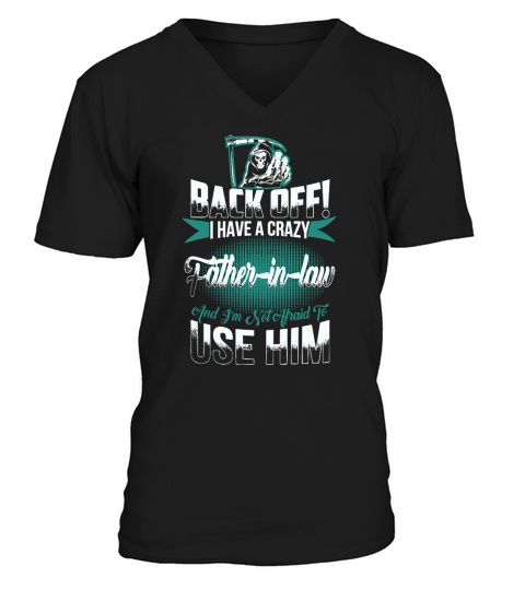 Back off I have a crazy Father in law and I m not T-Shirt V-Neck T-shirt
