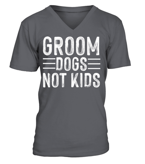 Grooms Dogs Not Kids tee T-Shirt V-Neck T-shirt