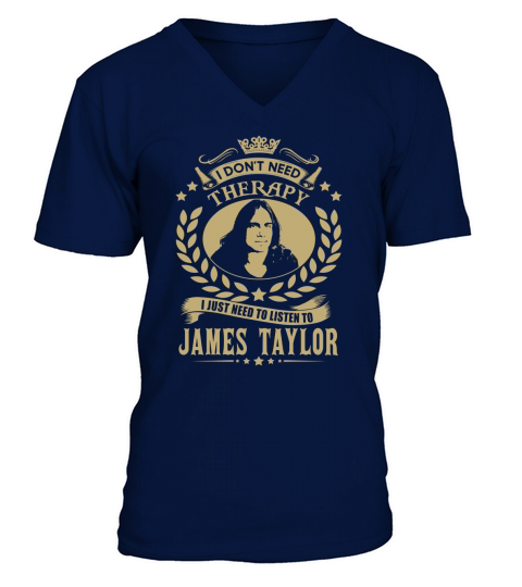 I Dont Need Therapy I Just Need To Listen To James Taylor TShirt V-Neck T-shirt
