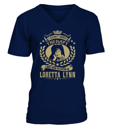 I Dont Need Therapy I Just Need To Listen To Loretta Lynn TShirt V-Neck T-shirt