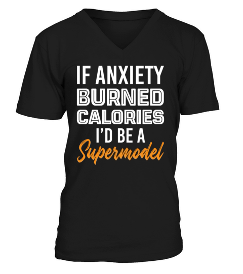 If Anxiety Burned Calories Id Be A Supermodel V-Neck T-shirt