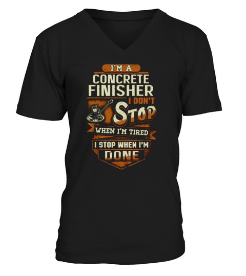 Im A Concrete Finisher I Dont Stop When Im Tired V-Neck T-shirt