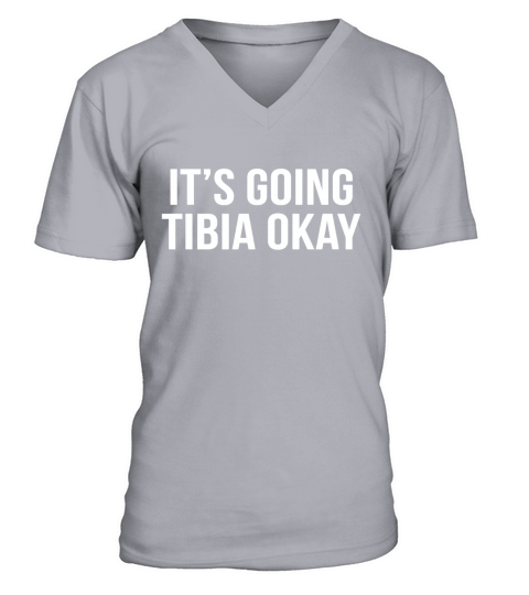 Its Going Tibia Okay Funny Broken Leg T-Shirt V-Neck T-shirt