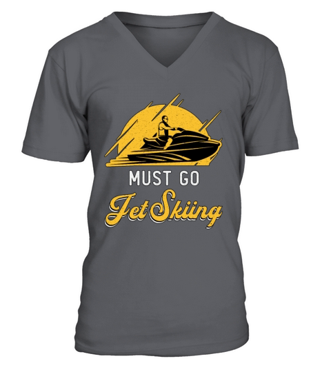 Must Go Jet Skiing Jet Ski Water Sports Jetski V-Neck T-shirt