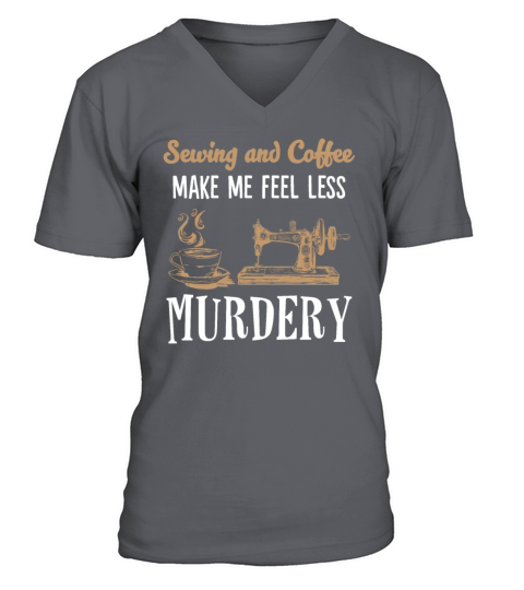 Sewing And Coffee Make Me Feel Less Murdery V-Neck T-shirt