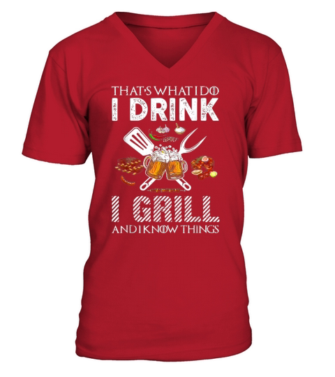 That&#8217;s What I Do I Drink I Grill And Know Things V-Neck T-shirt