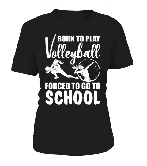 Born To Play Volleyball Forced To Go To School Women's T-Shirt