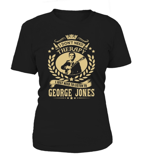 I Dont Need Therapy I Just Need To Listen To George Jones TShirt Women's T-Shirt