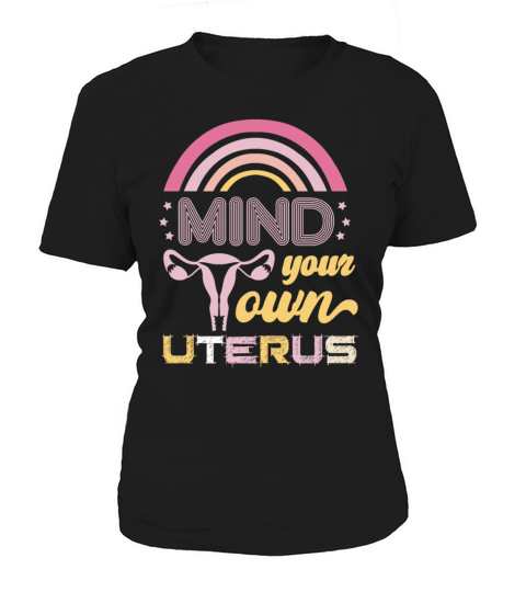 Mind Your Own Uterus Pro Choice Pro Abortion Abort Women's T-Shirt