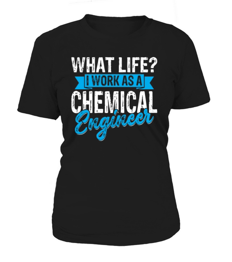 What Life I Work as a Chemical Engineer Women's T-Shirt