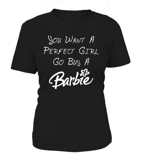 You Want A Perfect Girl Go Buy A Barbie Women's T-Shirt