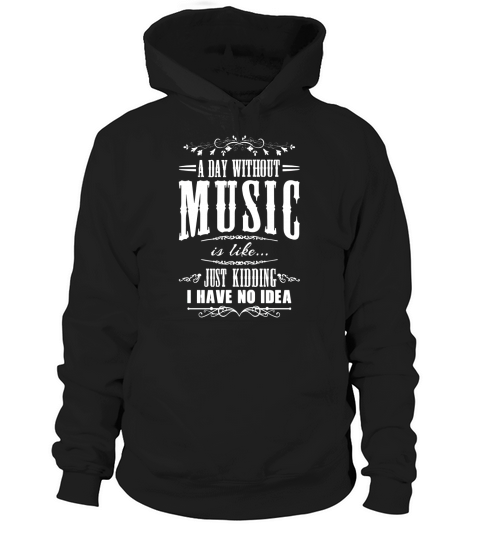 A Day Without Music Is Like Kidding Music T-Shirt Hoodie Unisex