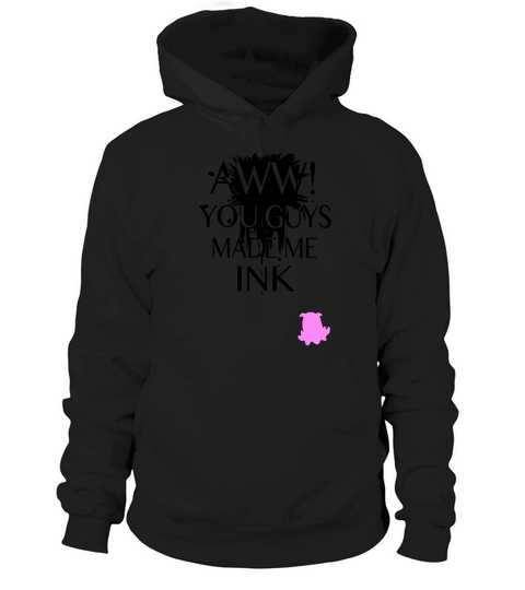 AWW YOU GUYS MADE ME INK Hoodie Unisex