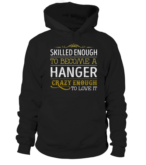 Become a Hanger Crazy Enough Job Title Shirts Hoodie Unisex