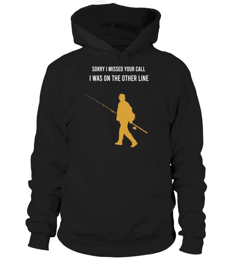fishing sorry I missed your call I was on the other line Hoodie Unisex