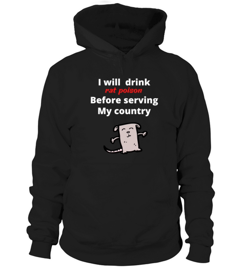 I will drink rat poison before serving my country Hoodie Unisex