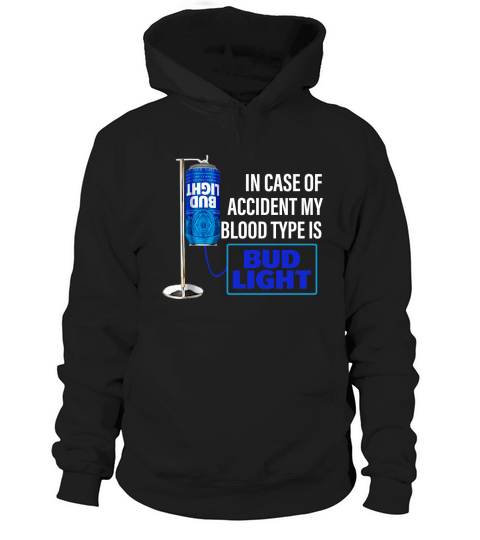 In Case Of Accident My Blood Type Is Bud Light shirt Hoodie Unisex