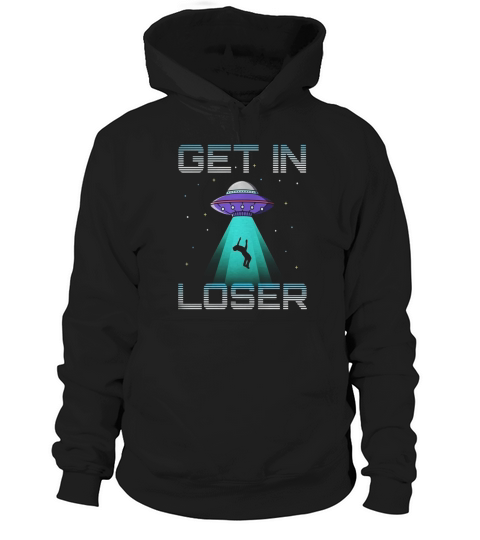 UFO Get In Loser Alien Tractor Beam Abduction T Shirt Hoodie Unisex