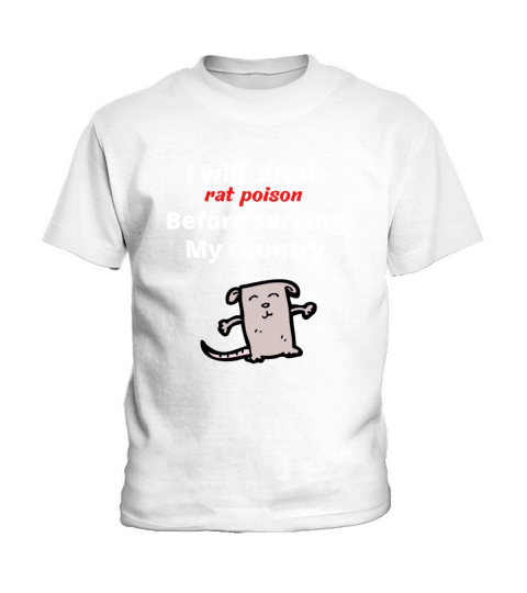 I will drink rat poison before serving my country Kids T-Shirt