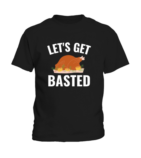 Lets Get Basted Funny Thanksgiving Turkey Kids T-Shirt