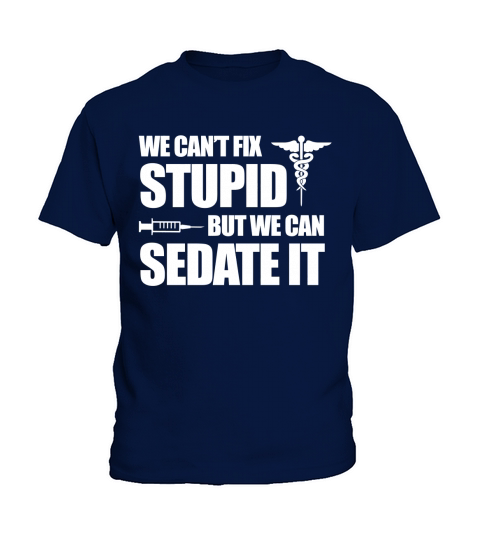 We Cant Fix Stupid But We Can Sedate It Funny Nurse T-Shirt Kids T-Shirt