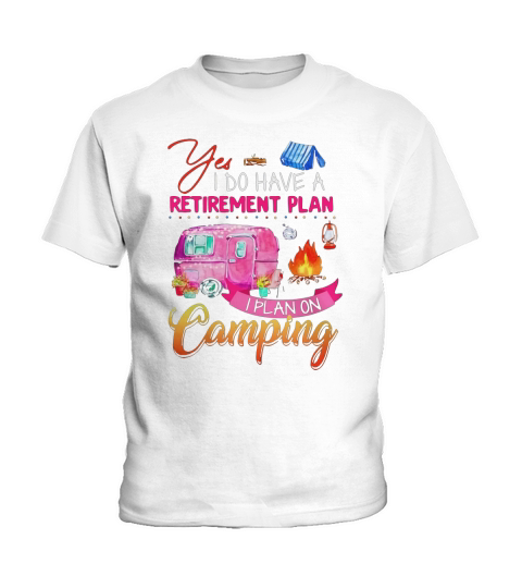 Yes I Do Have A Retirement Plan I Plan On Camping shirt Kids T-Shirt