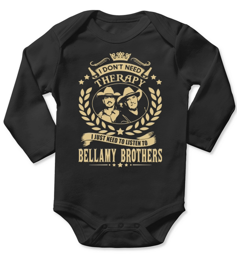 i Dont Need Therapy I just need Listen To Bellamy Brothers TShirt Long Sleeve Baby One-Piece