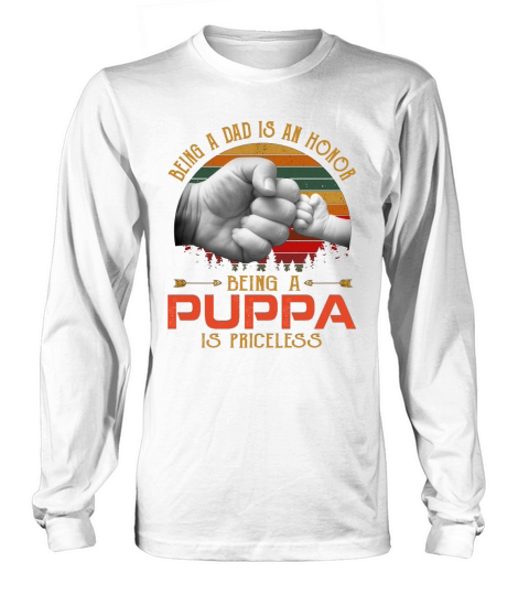 CUSTOM - Being A Dad Is An Honor Being A PUPPA Is Priceless Long sleeved Unisex