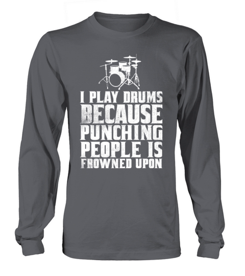 Play Drums Because Punching People Is Frowned Upon Long sleeved Unisex