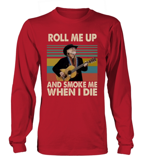 Vintage Willie Nelson Roll Me Up And Smoke Me When I Die shirt Long sleeved Unisex