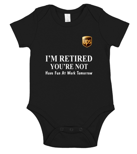 UPS I’m retired you’re not have fun at work tomorrow shirt Short Sleeve Baby One-Piece