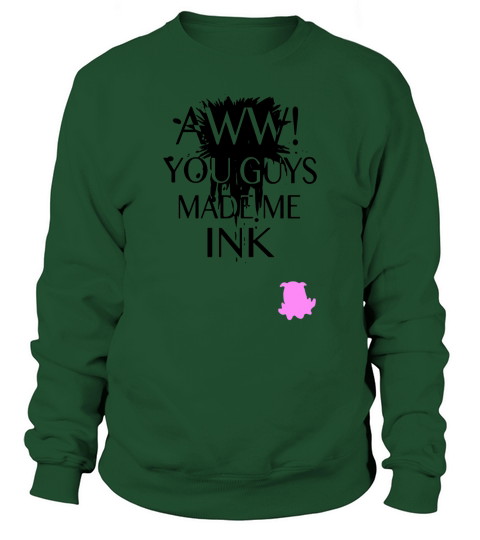 AWW YOU GUYS MADE ME INK Sweatshirt Unisex