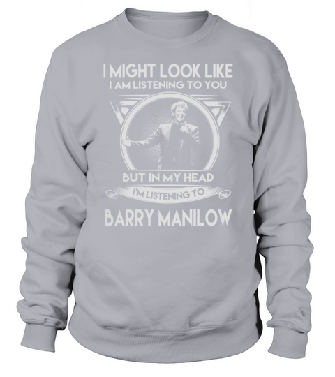 Barry Manilow might listening Sweatshirt Unisex