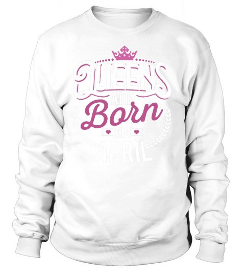 Born Birthday Bday Queens April - Born Birthday Bday Queens April Sweatshirt Unisex