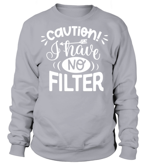 Caution I Have No Filter Sweatshirt Unisex