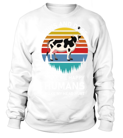 COWS AND DOGS MAKE ME HAPPY - Funny Saying Sweatshirt Unisex