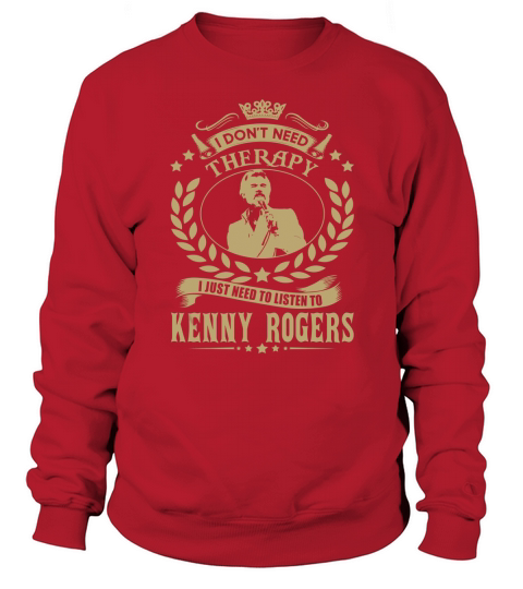 i Dont Need Therapy I just need Listen To Kenny Rogers TShirt Sweatshirt Unisex